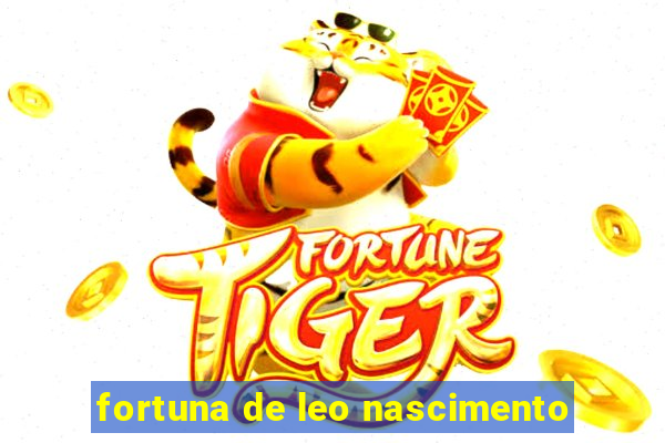 fortuna de leo nascimento